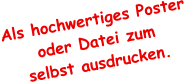 Als hochwertiges Poster oder Datei zum selbst ausdrucken.